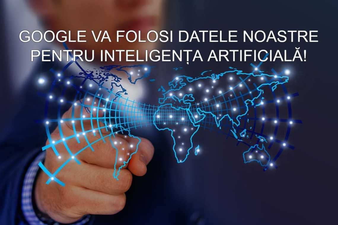 Google &icirc;și permite să folosească datele noastre pentru inteligența artificială!