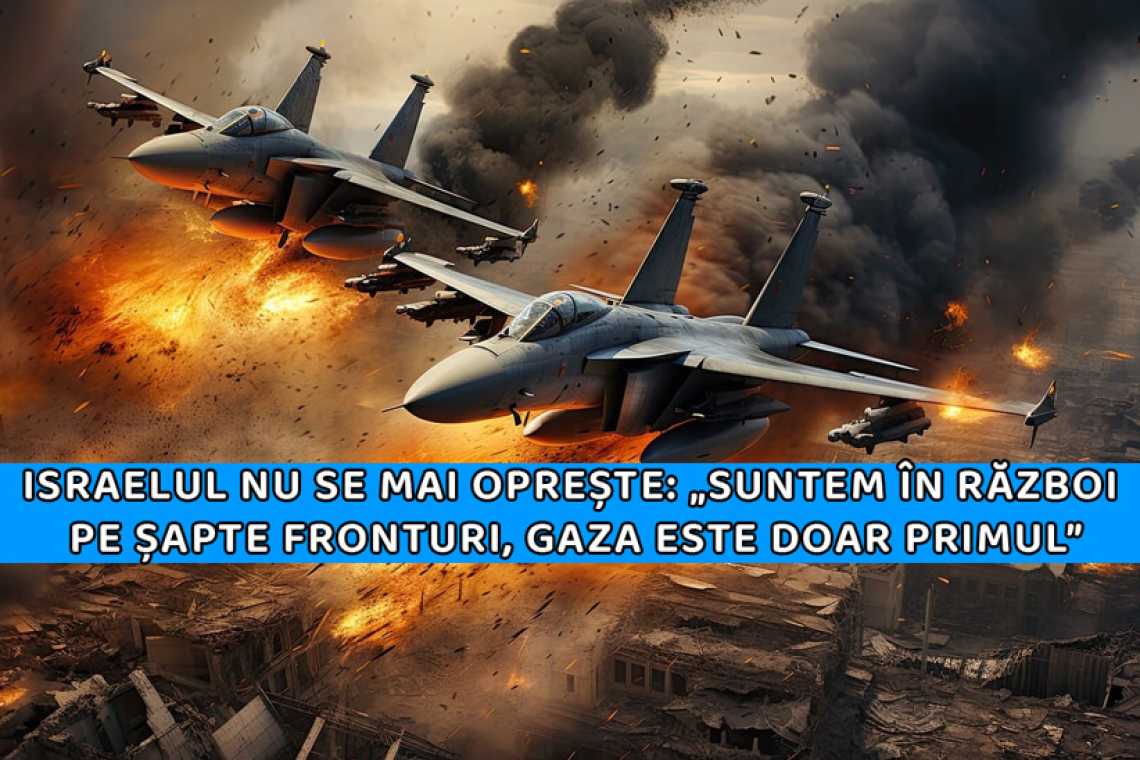 Israelul nu se mai oprește: &bdquo;Suntem &icirc;n război pe șapte fronturi, Gaza este doar primul&rdquo;