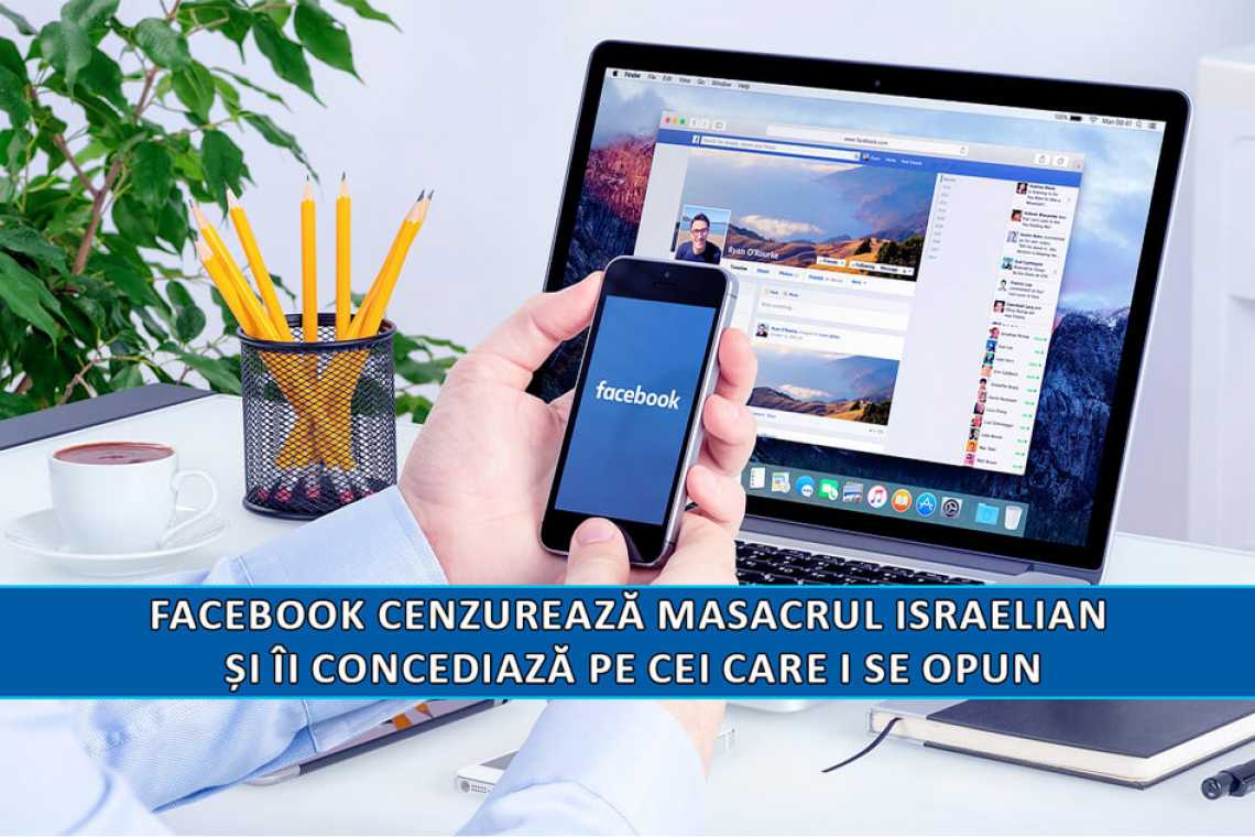 Facebook cenzurează masacrul israelian și &icirc;i concediază pe cei care i se opun