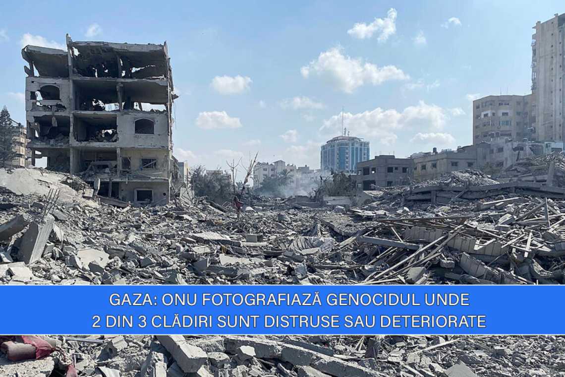 Gaza: ONU fotografiază genocidul unde 2 din 3 clădiri sunt distruse sau deteriorate